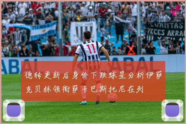 德转更新后身价下跌球星分析伊萨克贝林领衔萨卡巴斯托尼在列